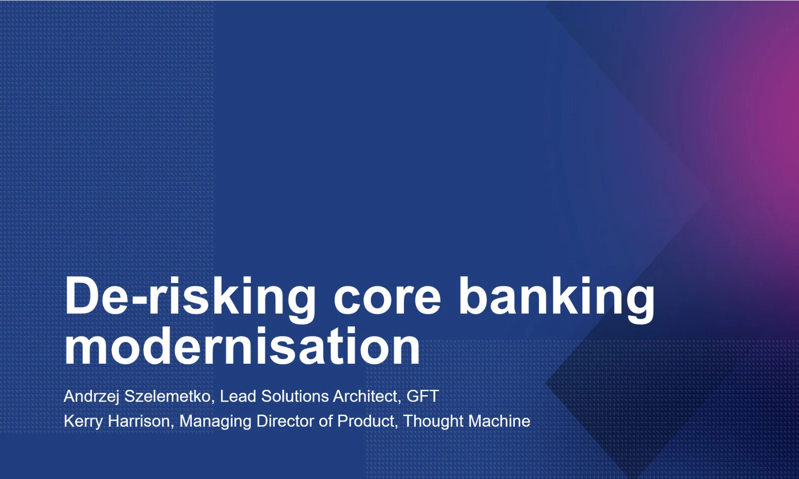 Thumbnail image for Core Talk Episode 3 titled &quot;De-risking Core Banking Modernisation,&quot; featuring Andrzej Szelemekto, Lead Solutions Architect at GFT, and Kerry Harrison, Managing Director of Product at Thought Machine. The background includes a blue gradient with a subtle pattern and a pink accent.